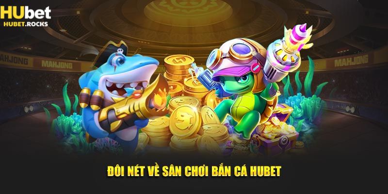 Một số thông tin cơ bản cần biết về bắn cá tại HUBET