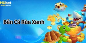Bắn cá rùa xanh tại Hubet.rocks