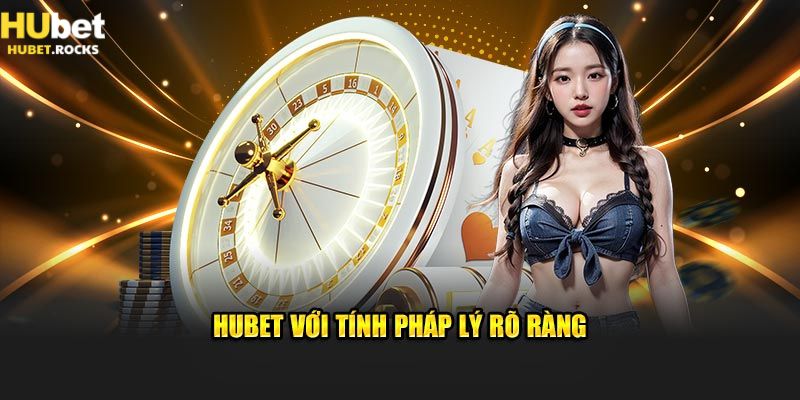 Giấy phép Hubet được cấp với tính pháp lý rõ ràng