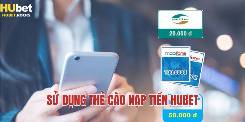 Sử dụng thẻ cào nạp tiền Hubet - Nhanh chóng và dễ dàng
