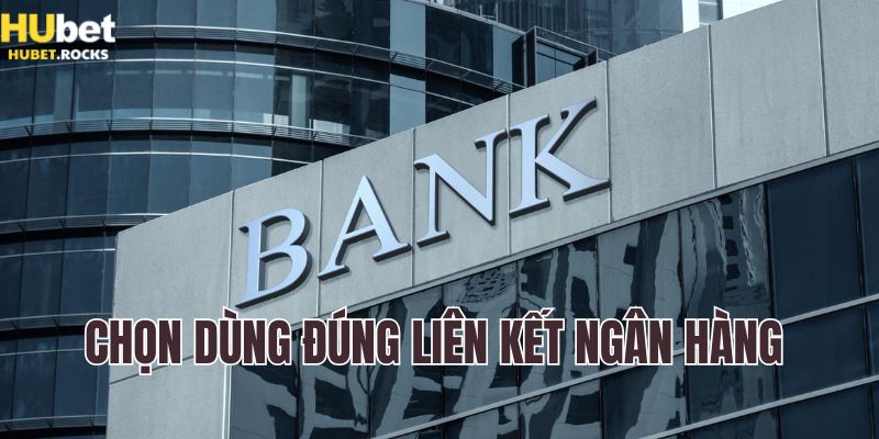 Sử dụng đúng ngân hàng tiến hành liên kết account