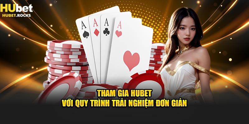 Tham gia cá cược Hubet với quy trình trải nghiệm đơn giản