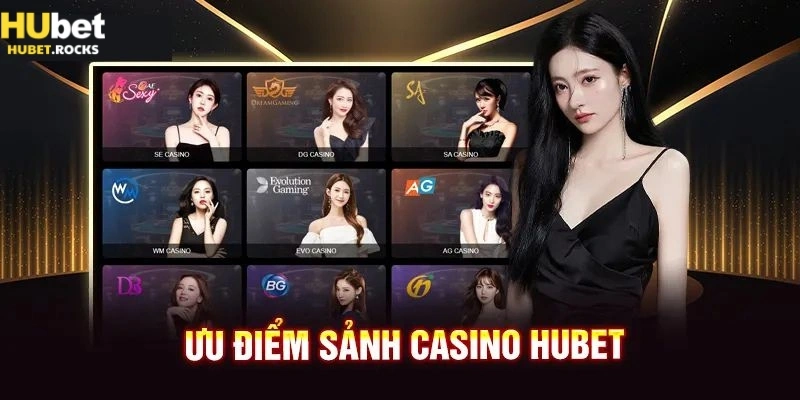 Nhiều ưu điểm giúp casino Hubet luôn giữ vững ưu thế trong ngành